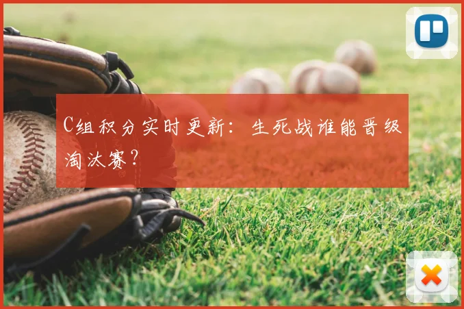 C组积分实时更新:生死战谁能晋级淘汰赛?