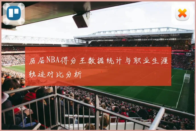 历届NBA得分王数据统计与职业生涯轨迹对比分析
