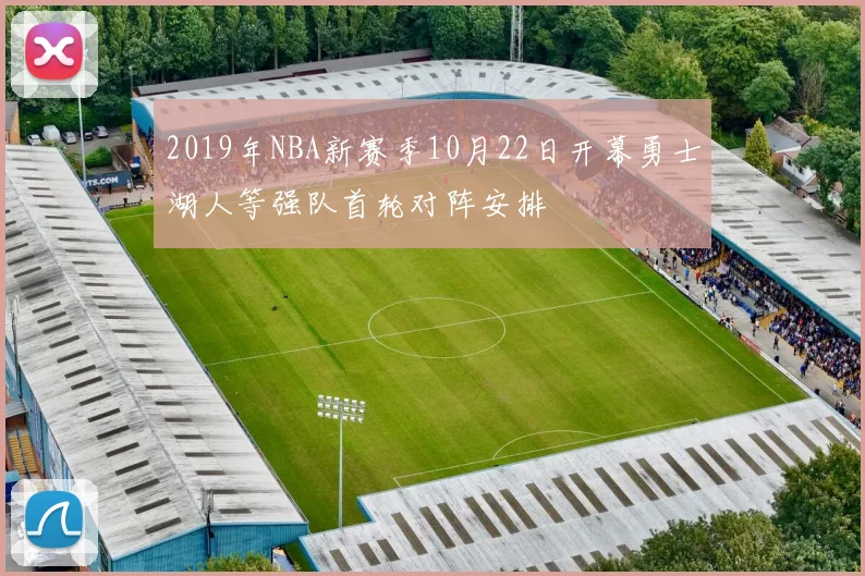 2019年NBA新赛季10月22日开幕勇士湖人等强队首轮对阵安排
