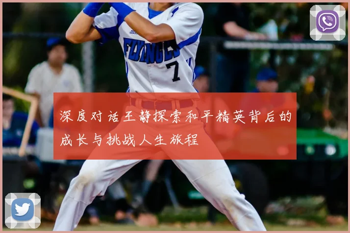 深度对话王静探索和平精英背后的成长与挑战人生旅程