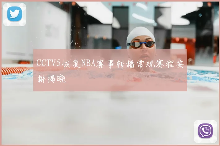 CCTV5恢复NBA赛事转播常规赛程安排揭晓