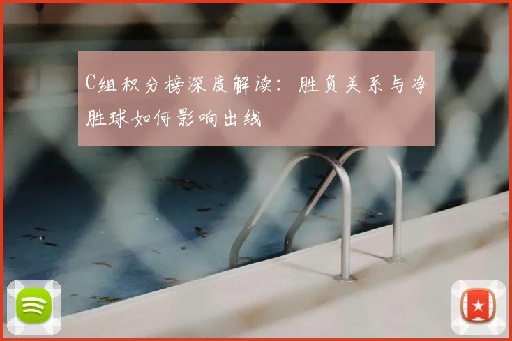 C组积分榜深度解读：胜负关系与净胜球如何影响出线