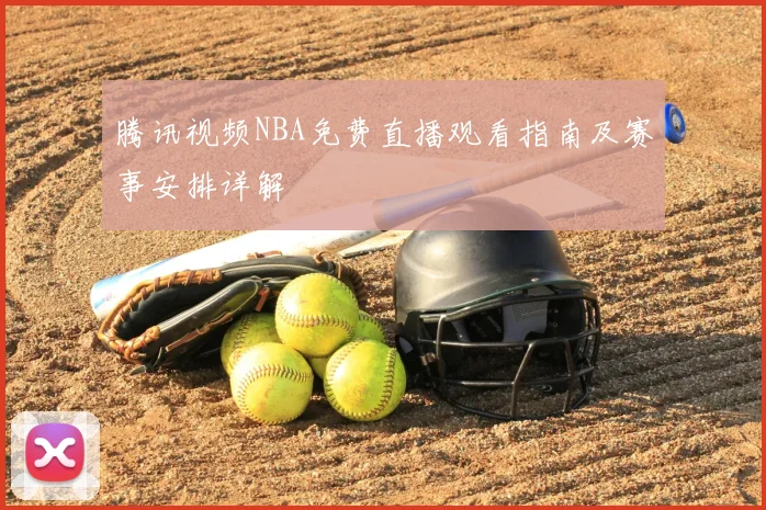腾讯视频NBA免费直播观看指南及赛事安排详解