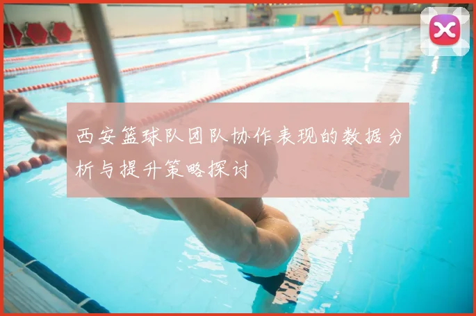 西安篮球队团队协作表现的数据分析与提升策略探讨