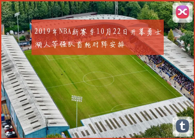 2019年NBA新赛季10月22日开幕勇士湖人等强队首轮对阵安排