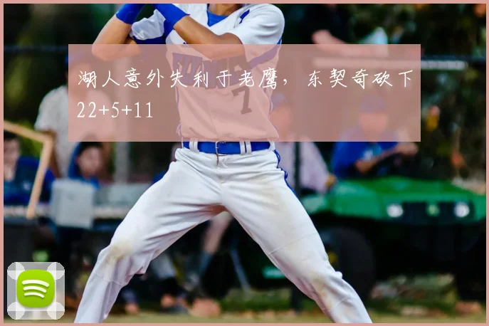 湖人意外失利于老鹰，东契奇砍下22+5+11
