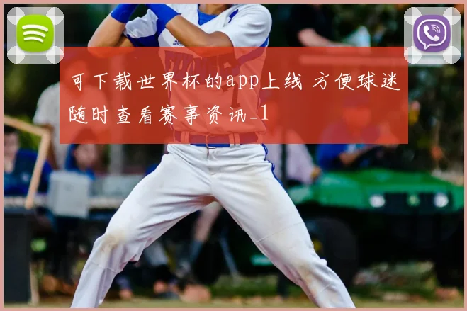 可下载世界杯的app上线 方便球迷随时查看赛事资讯_1