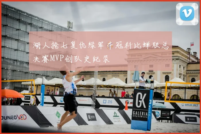 湖人抢七复仇绿军夺冠科比蝉联总决赛MVP创队史纪录