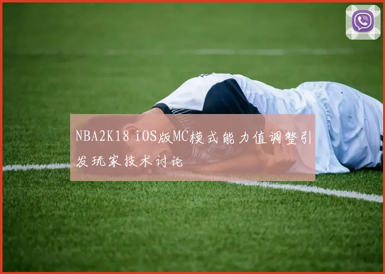 NBA2K18 iOS版MC模式能力值调整引发玩家技术讨论