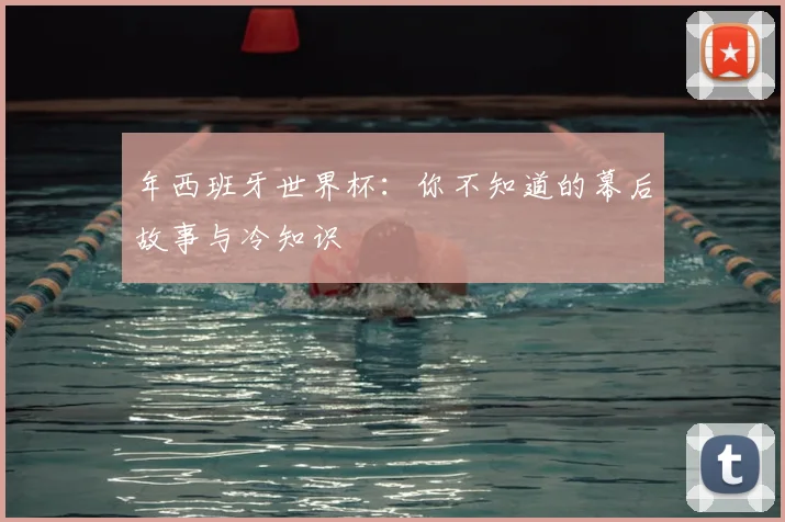 年西班牙世界杯:你不知道的幕后故事与冷知识