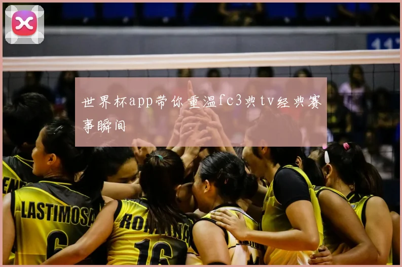 世界杯app带你重温fc3典tv经典赛事瞬间