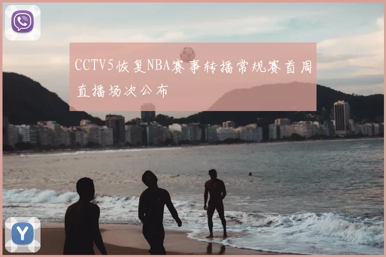 CCTV5恢复NBA赛事转播常规赛首周直播场次公布